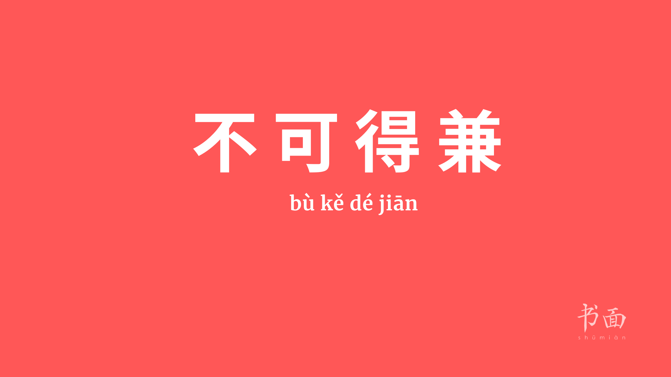 Imagem de fundo vermelho, com texto em branco. Caracteres chineses cujo pinyin é 不可得兼 （bù kě dé jiān): Expressão usada para dizer que não é possível ter tudo de uma vez.